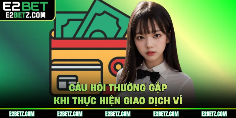 Câu hỏi thường gặp khi thực hiện giao dịch ví