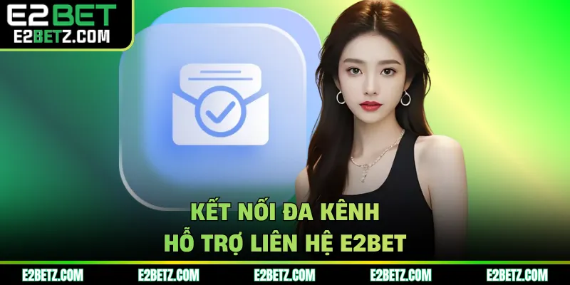Kết nối đa kênh hỗ trợ liên hệ E2BET