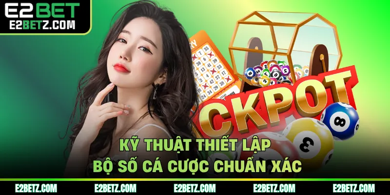 Kỹ thuật thiết lập bộ số cá cược chuẩn xác