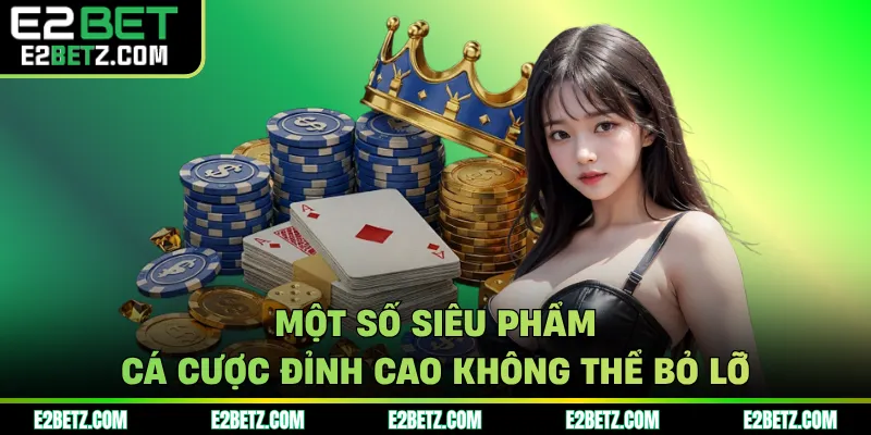 Một số siêu phẩm cá cược đỉnh cao không thể bỏ lỡ