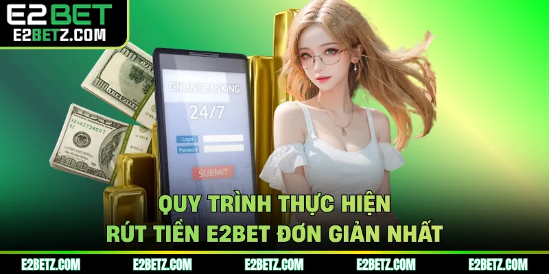 Quy trình thực hiện rút tiền E2BET đơn giản nhất