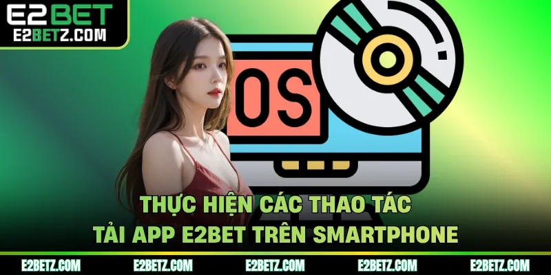 Thực hiện các thao tác tải app E2BET trên smartphone