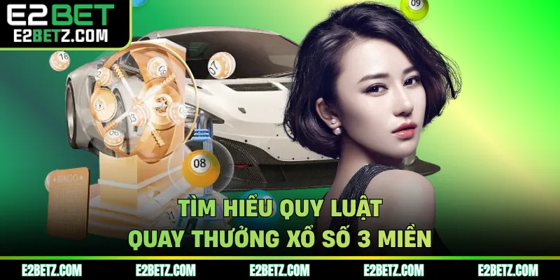 Tìm hiểu quy luật quay thưởng xổ số 3 miền