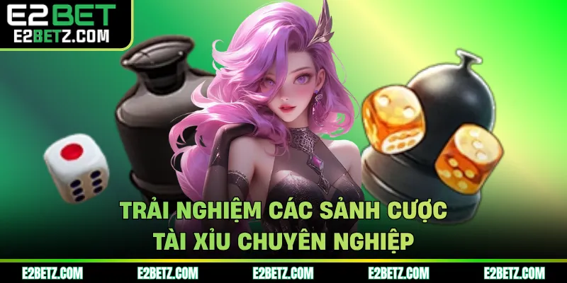Trải nghiệm các sảnh cược tài xỉu chuyên nghiệp
