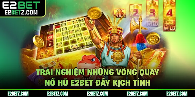 Trải nghiệm những vòng quay nổ hũ E2BET đầy kịch tính