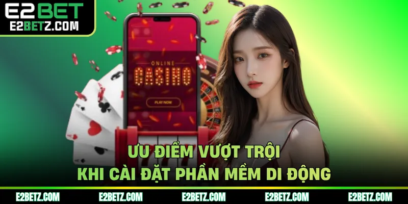 Ưu điểm vượt trội khi cài đặt phần mềm di động